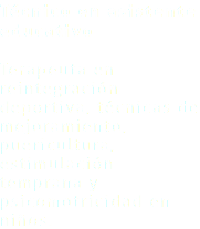 Técnico en asistente educativo Terapeuta en reintegración deportiva, técnicas de mejoramiento, puericultura, estimulación temprana y psicomotricidad en niños.